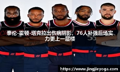 泰伦-霍顿-塔克拉出伤病阴影，76人补强后场实力更上一层楼