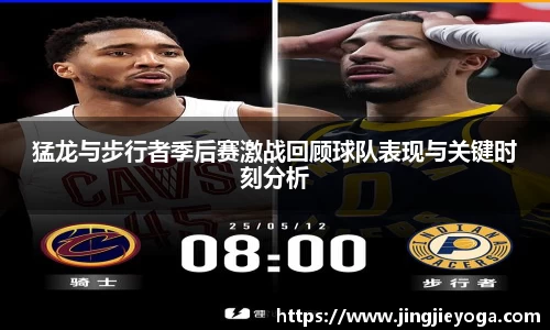 猛龙与步行者季后赛激战回顾球队表现与关键时刻分析