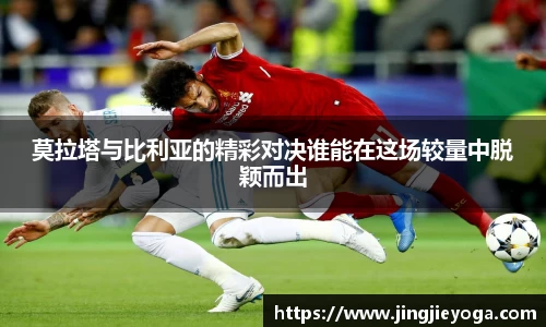 莫拉塔与比利亚的精彩对决谁能在这场较量中脱颖而出